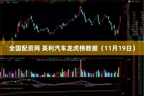 全国配资网 英利汽车龙虎榜数据（11月19日）