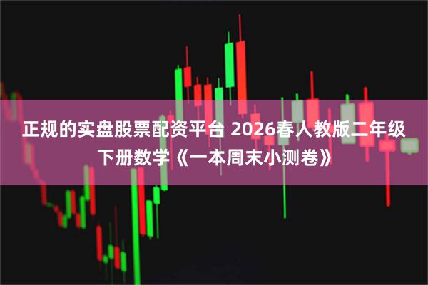 正规的实盘股票配资平台 2026春人教版二年级下册数学《一本周末小测卷》